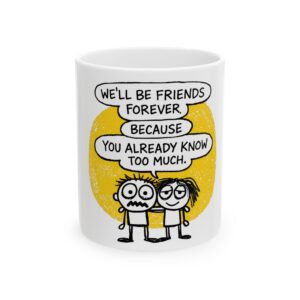 Friendship Ceramic Mug — "We'll Be Friends Forever Because You Already Know Too Much" (11oz/15oz)