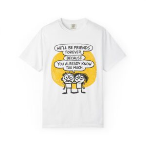 Friends Forever T-Shirt — "We’ll Be Friends Forever Because You Already Know Too Much" Cute Cartoon Tee